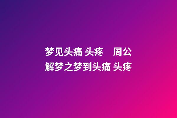 梦见头痛 头疼　周公解梦之梦到头痛 头疼